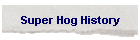 Super Hog History